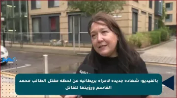 بالفيديو: شهادة جديدة لامرأة بريطانية عن لحظة مقتل الطالب محمد القاسم ورؤيتها للقاتل